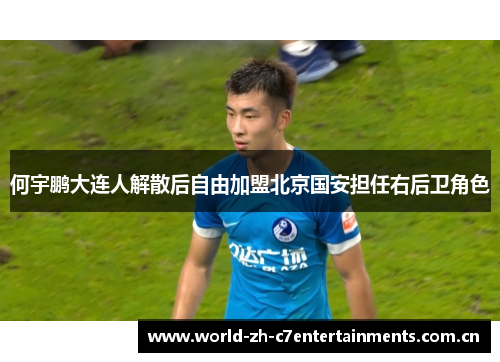 何宇鹏大连人解散后自由加盟北京国安担任右后卫角色 何宇鹏大连人解散后自由加盟北京国安担任右后卫角色