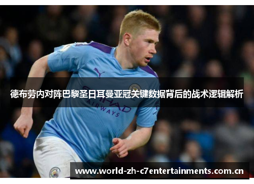 德布劳内对阵巴黎圣日耳曼亚冠关键数据背后的战术逻辑解析 德布劳内对阵巴黎圣日耳曼亚冠关键数据背后的战术逻辑解析
