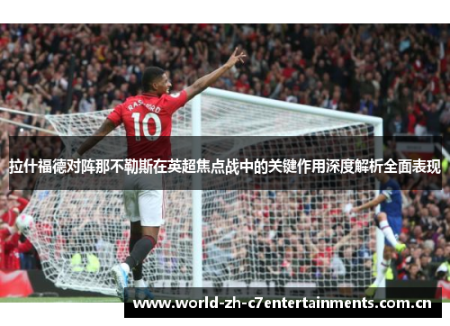 拉什福德对阵那不勒斯在英超焦点战中的关键作用深度解析全面表现