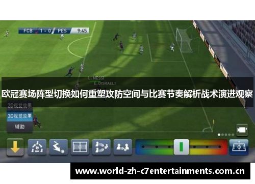 欧冠赛场阵型切换如何重塑攻防空间与比赛节奏解析战术演进观察 欧冠赛场阵型切换如何重塑攻防空间与比赛节奏解析战术演进观察